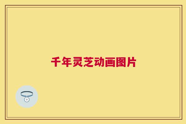 千年灵芝动画图片 千年灵芝动画图片