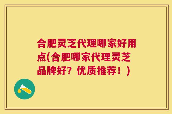 合肥灵芝代理哪家好用点(合肥哪家代理灵芝品牌好?优质推荐!) 合肥灵芝代理哪家好用点(合肥哪家代理灵芝品牌好?优质推荐!)