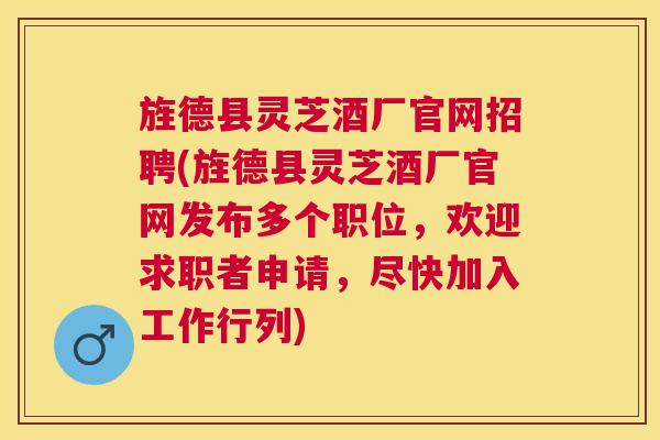 旌德县灵芝酒厂官网招聘(旌德县灵芝酒厂官网发布多个职位,欢迎求职者申请,尽快加入工作行列) 旌德县灵芝酒厂官网招聘(旌德县灵芝酒厂官网发布多个职位,欢迎求职者申请,尽快加入工作行列)