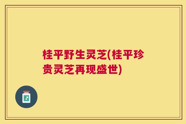 桂平野生灵芝(桂平珍贵灵芝再现盛世) 桂平野生灵芝(桂平珍贵灵芝再现盛世)