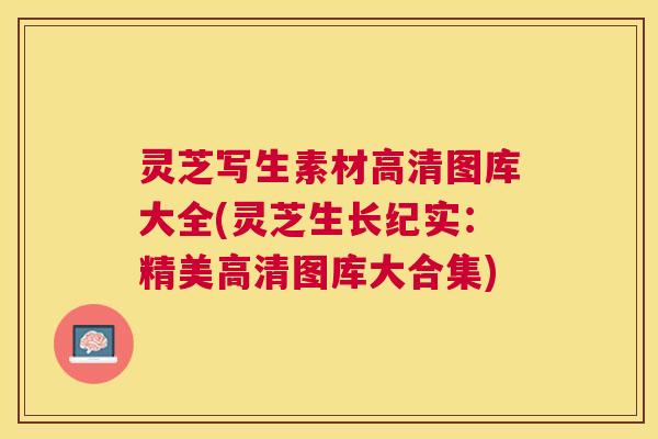灵芝写生素材高清图库大全(灵芝生长纪实:精美高清图库大合集) 灵芝写生素材高清图库大全(灵芝生长纪实:精美高清图库大合集)