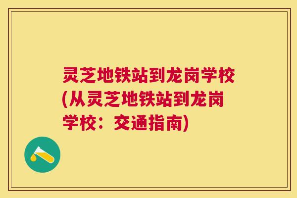 灵芝地铁站到龙岗学校(从灵芝地铁站到龙岗学校：交通指南)