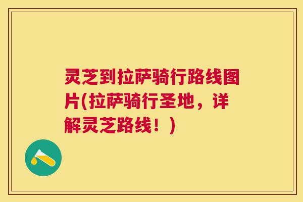 灵芝到拉萨骑行路线图片(拉萨骑行圣地,详解灵芝路线!) 灵芝到拉萨骑行路线图片(拉萨骑行圣地,详解灵芝路线!)