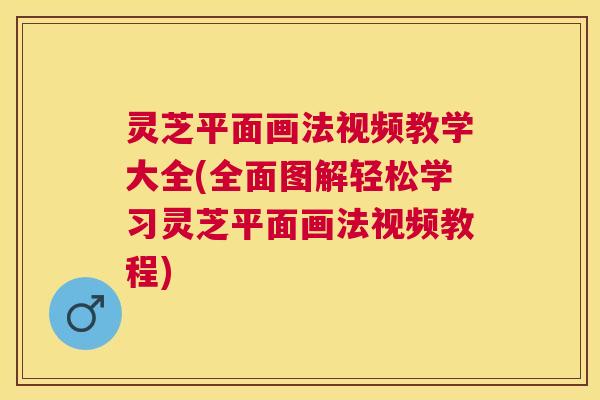 灵芝平面画法视频教学大全(全面图解轻松学习灵芝平面画法视频教程) 灵芝平面画法视频教学大全(全面图解轻松学习灵芝平面画法视频教程)