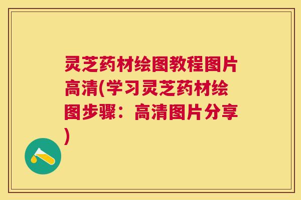 灵芝药材绘图教程图片高清(学习灵芝药材绘图步骤:高清图片分享) 灵芝药材绘图教程图片高清(学习灵芝药材绘图步骤:高清图片分享)
