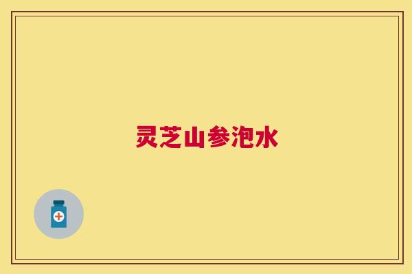 灵芝山参泡水 灵芝山参泡水