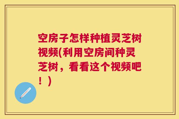 空房子怎样种植灵芝树视频(利用空房间种灵芝树，看看这个视频吧！)