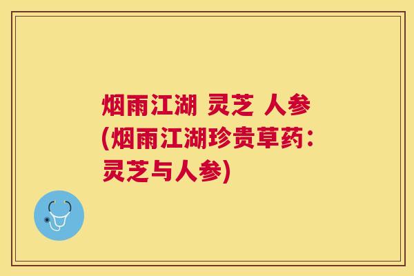 烟雨江湖 灵芝 人参(烟雨江湖珍贵草药：灵芝与人参)