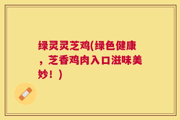 绿灵灵芝鸡(绿色健康,芝香鸡肉入口滋味美妙!) 绿灵灵芝鸡(绿色健康,芝香鸡肉入口滋味美妙!)