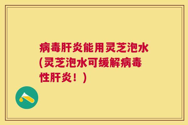 能用灵芝泡水(灵芝泡水可缓解性!) 能用灵芝泡水(灵芝泡水可缓解性!)