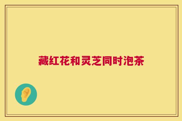 藏红花和灵芝同时泡茶 藏红花和灵芝同时泡茶