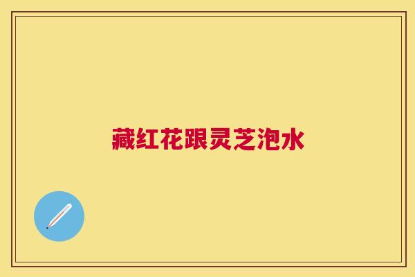 藏红花跟灵芝泡水 藏红花跟灵芝泡水