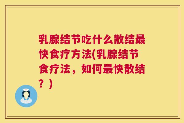 乳腺结节吃什么散结快食疗方法(乳腺结节食疗法,如何快散结?) 乳腺结节吃什么散结快食疗方法(乳腺结节食疗法,如何快散结?)