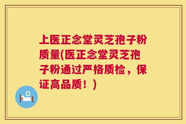 上医正念堂灵芝孢子粉质量(医正念堂灵芝孢子粉通过严格质检,保证高品质!) 上医正念堂灵芝孢子粉质量(医正念堂灵芝孢子粉通过严格质检,保证高品质!)