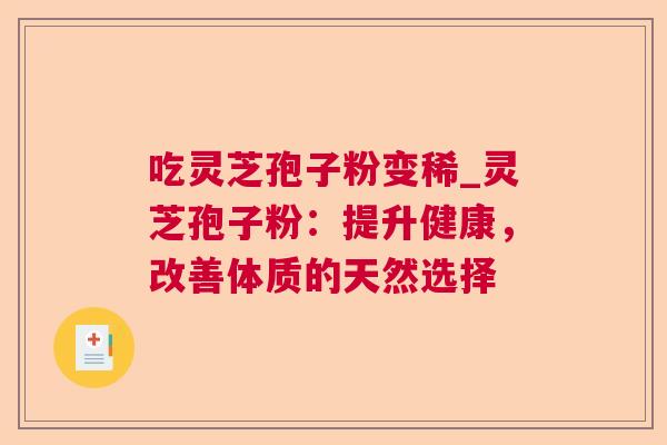 吃灵芝孢子粉变稀_灵芝孢子粉:提升健康,改善体质的天然选择 吃灵芝孢子粉变稀_灵芝孢子粉:提升健康,改善体质的天然选择