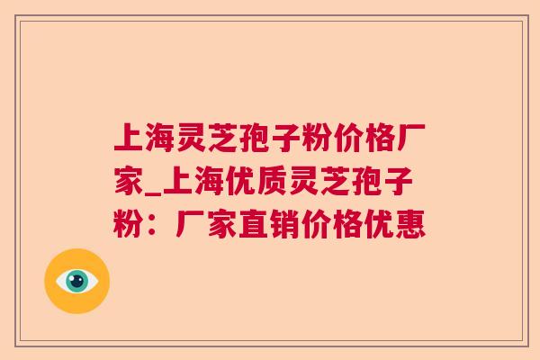 上海灵芝孢子粉价格厂家_上海优质灵芝孢子粉:厂家直销价格优惠 上海灵芝孢子粉价格厂家_上海优质灵芝孢子粉:厂家直销价格优惠