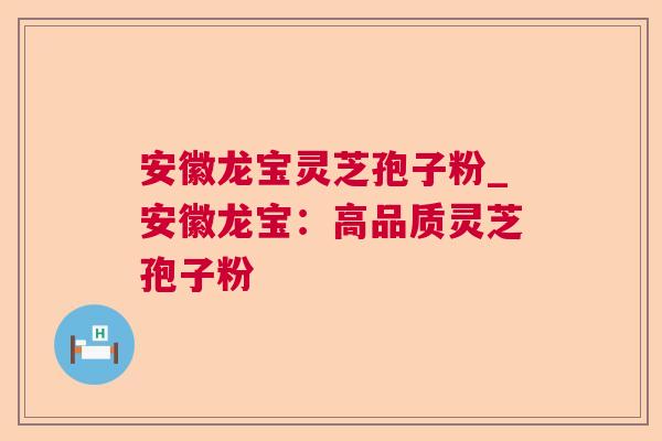 安徽龙宝灵芝孢子粉_安徽龙宝:高品质灵芝孢子粉 安徽龙宝灵芝孢子粉_安徽龙宝:高品质灵芝孢子粉