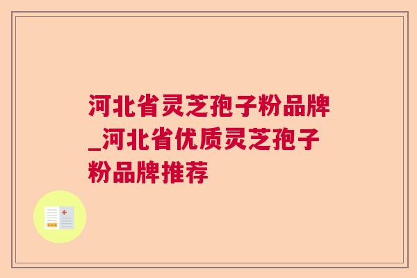 河北省灵芝孢子粉品牌_河北省优质灵芝孢子粉品牌推荐 河北省灵芝孢子粉品牌_河北省优质灵芝孢子粉品牌推荐