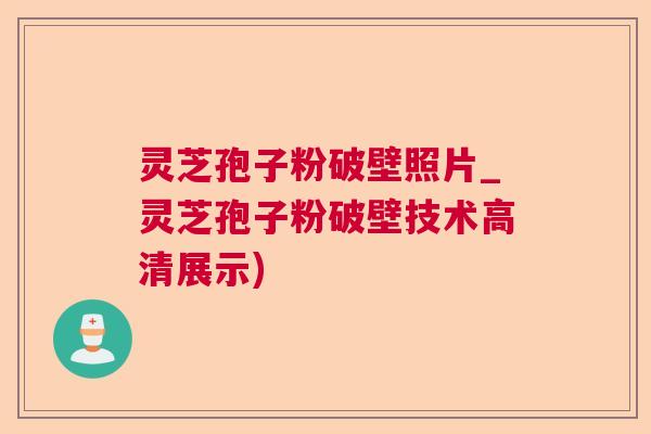 灵芝孢子粉破壁照片_灵芝孢子粉破壁技术高清展示) 灵芝孢子粉破壁照片_灵芝孢子粉破壁技术高清展示)