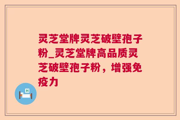 灵芝堂牌灵芝破壁孢子粉_灵芝堂牌高品质灵芝破壁孢子粉,增强免疫力 灵芝堂牌灵芝破壁孢子粉_灵芝堂牌高品质灵芝破壁孢子粉,增强免疫力