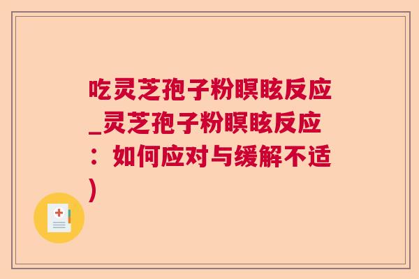 吃灵芝孢子粉瞑眩反应_灵芝孢子粉瞑眩反应:如何应对与缓解不适) 吃灵芝孢子粉瞑眩反应_灵芝孢子粉瞑眩反应:如何应对与缓解不适)