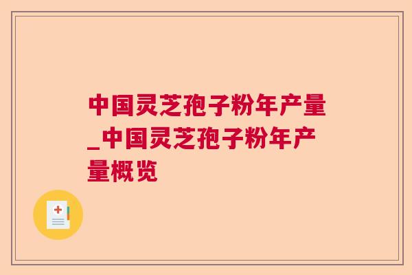 中国灵芝孢子粉年产量_中国灵芝孢子粉年产量概览 中国灵芝孢子粉年产量_中国灵芝孢子粉年产量概览