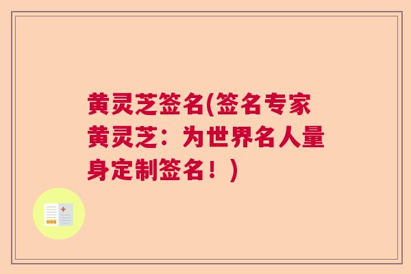 黄灵芝签名(签名专家黄灵芝:为世界名人量身定制签名!) 黄灵芝签名(签名专家黄灵芝:为世界名人量身定制签名!)