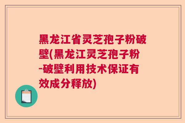 黑龙江省灵芝孢子粉破壁(黑龙江灵芝孢子粉-破壁利用技术保证有效成分释放) 黑龙江省灵芝孢子粉破壁(黑龙江灵芝孢子粉-破壁利用技术保证有效成分释放)