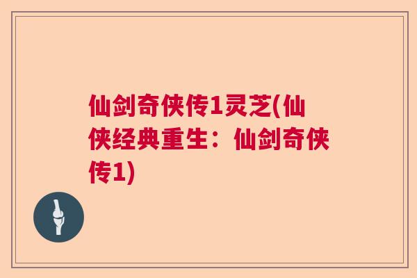 仙剑奇侠传1灵芝(仙侠经典重生:仙剑奇侠传1) 仙剑奇侠传1灵芝(仙侠经典重生:仙剑奇侠传1)