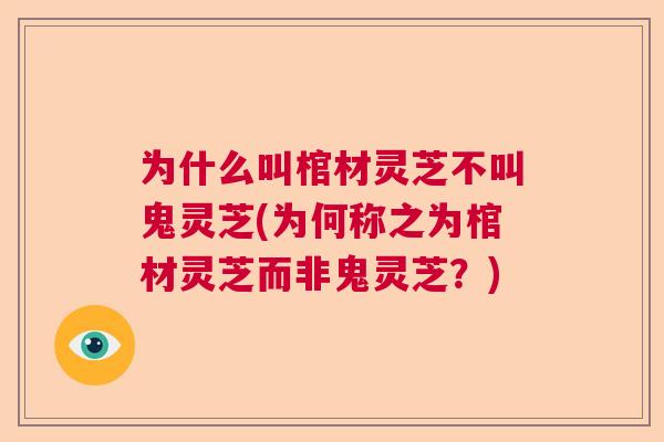 为什么叫棺材灵芝不叫鬼灵芝(为何称之为棺材灵芝而非鬼灵芝?) 为什么叫棺材灵芝不叫鬼灵芝(为何称之为棺材灵芝而非鬼灵芝?)