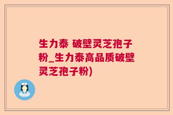 生力泰 破壁灵芝孢子粉_生力泰高品质破壁灵芝孢子粉) 生力泰 破壁灵芝孢子粉_生力泰高品质破壁灵芝孢子粉)