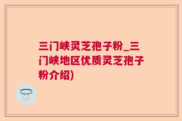 三门峡灵芝孢子粉_三门峡地区优质灵芝孢子粉介绍)