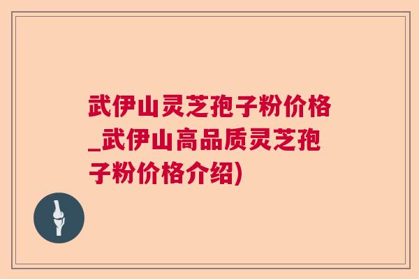 武伊山灵芝孢子粉价格_武伊山高品质灵芝孢子粉价格介绍) 武伊山灵芝孢子粉价格_武伊山高品质灵芝孢子粉价格介绍)
