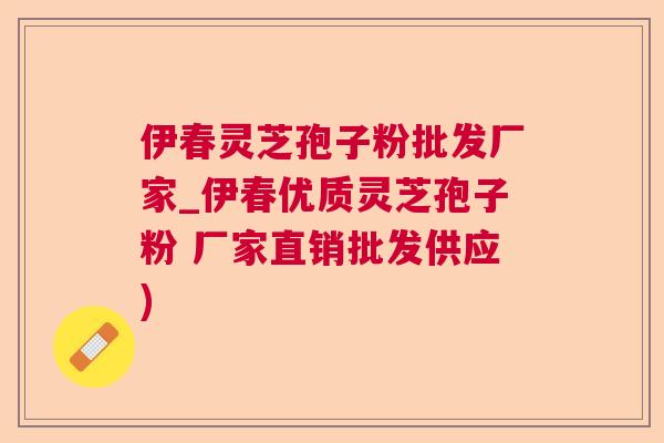 伊春灵芝孢子粉批发厂家_伊春优质灵芝孢子粉 厂家直销批发供应) 伊春灵芝孢子粉批发厂家_伊春优质灵芝孢子粉 厂家直销批发供应)