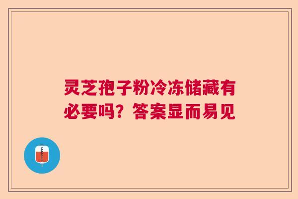 灵芝孢子粉冷冻储藏有必要吗?答案显而易见 灵芝孢子粉冷冻储藏有必要吗?答案显而易见
