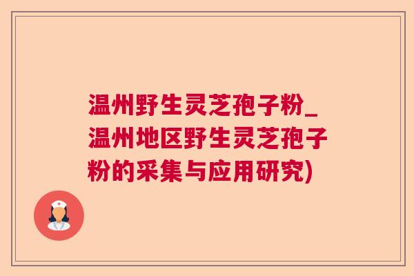 温州野生灵芝孢子粉_温州地区野生灵芝孢子粉的采集与应用研究) 温州野生灵芝孢子粉_温州地区野生灵芝孢子粉的采集与应用研究)