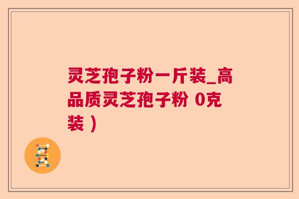 灵芝孢子粉一斤装_高品质灵芝孢子粉 0克装 ) 灵芝孢子粉一斤装_高品质灵芝孢子粉 0克装 )