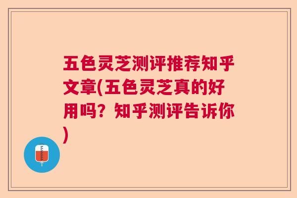 五色灵芝测评推荐知乎文章(五色灵芝真的好用吗?知乎测评告诉你) 五色灵芝测评推荐知乎文章(五色灵芝真的好用吗?知乎测评告诉你)