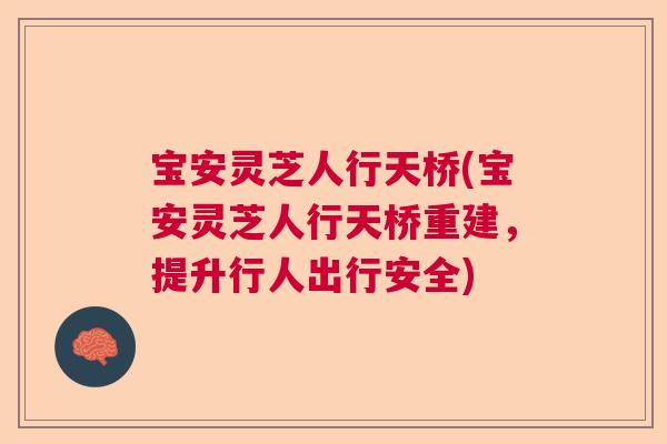 宝安灵芝人行天桥(宝安灵芝人行天桥重建,提升行人出行安全) 宝安灵芝人行天桥(宝安灵芝人行天桥重建,提升行人出行安全)