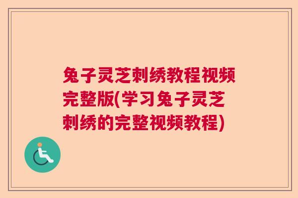 兔子灵芝刺绣教程视频完整版(学习兔子灵芝刺绣的完整视频教程) 兔子灵芝刺绣教程视频完整版(学习兔子灵芝刺绣的完整视频教程)