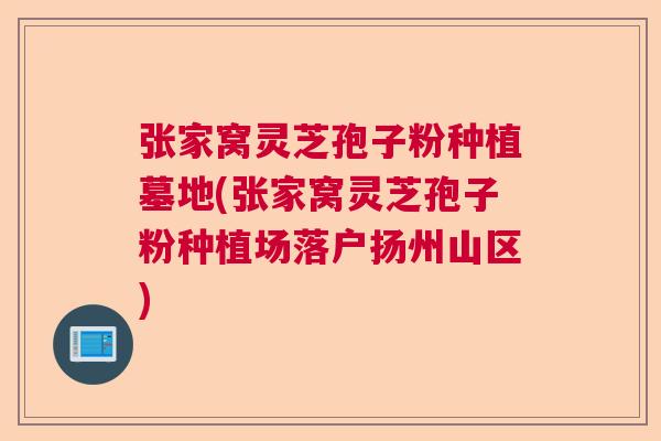 张家窝灵芝孢子粉种植墓地(张家窝灵芝孢子粉种植场落户扬州山区) 张家窝灵芝孢子粉种植墓地(张家窝灵芝孢子粉种植场落户扬州山区)