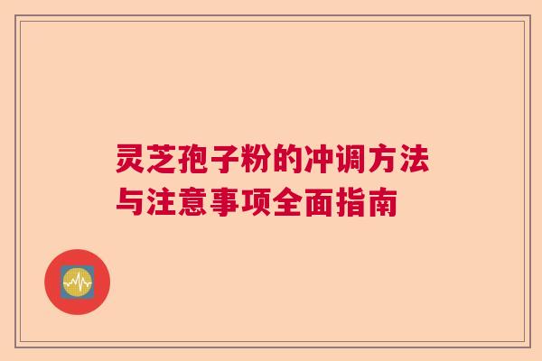 灵芝孢子粉的冲调方法与注意事项全面指南 灵芝孢子粉的冲调方法与注意事项全面指南
