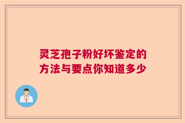 灵芝孢子粉好坏鉴定的方法与要点你知道多少 灵芝孢子粉好坏鉴定的方法与要点你知道多少