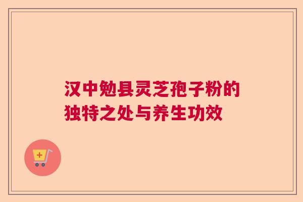 汉中勉县灵芝孢子粉的独特之处与养生功效 汉中勉县灵芝孢子粉的独特之处与养生功效
