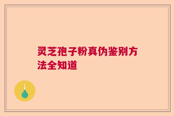 灵芝孢子粉真伪鉴别方法全知道 灵芝孢子粉真伪鉴别方法全知道