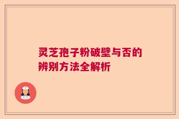 灵芝孢子粉破壁与否的辨别方法全解析 灵芝孢子粉破壁与否的辨别方法全解析