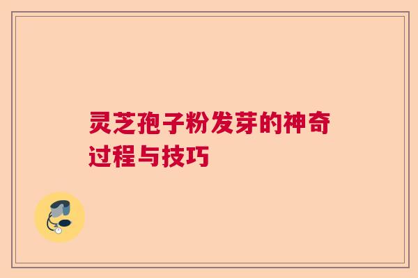 灵芝孢子粉发芽的神奇过程与技巧 灵芝孢子粉发芽的神奇过程与技巧