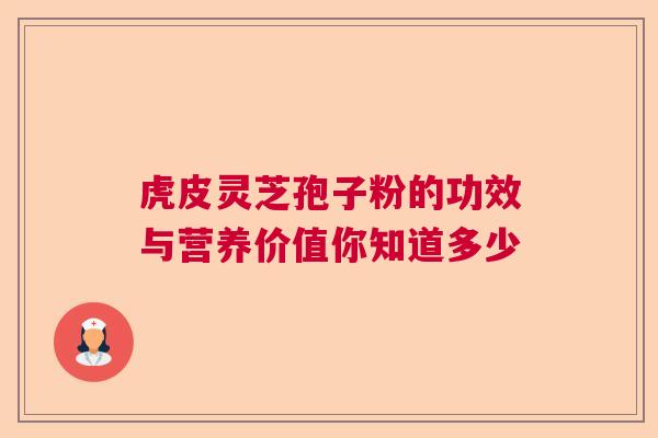虎皮灵芝孢子粉的功效与营养价值你知道多少 虎皮灵芝孢子粉的功效与营养价值你知道多少