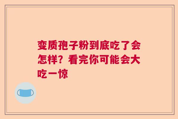 变质孢子粉到底吃了会怎样?看完你可能会大吃一惊 变质孢子粉到底吃了会怎样?看完你可能会大吃一惊