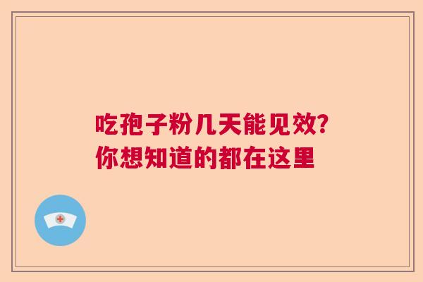 吃孢子粉几天能见效?你想知道的都在这里 吃孢子粉几天能见效?你想知道的都在这里
